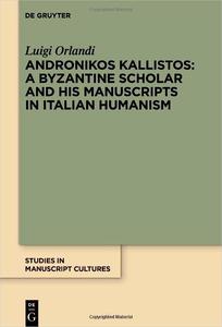 Andronikos Kallistos A Byzantine Scholar and His Manuscripts in Italian Humanism