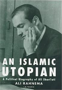 An Islamic Utopian A Political Biography of Ali Shari’ati