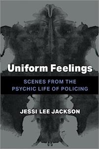 Uniform Feelings Scenes from the Psychic Life of Policing