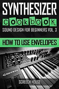 SYNTHESIZER COOKBOOK How to Use Envelopes