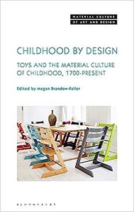 Childhood by Design Toys and the Material Culture of Childhood, 1700-present
