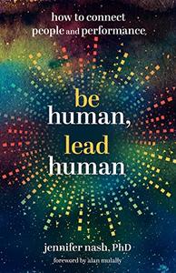 Be Human, Lead Human How to Connect People and Performance