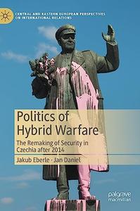 Politics of Hybrid Warfare The Remaking of Security in Czechia after 2014