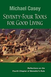 Seventy-Four Tools for Good Living Reflections on the Fourth Chapter of Benedict's Rule