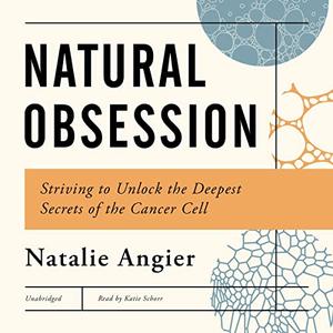 Natural Obsessions Striving to Unlock the Deepest Secrets of the Cancer Cell [Audiobook]