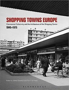 Shopping Towns Europe Commercial Collectivity and the Architecture of the Shopping Centre, 1945-1975