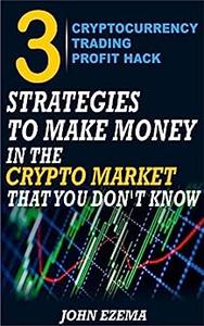 3 cryptocurrency trading profit hack 3 strategies to make money in the crypto market that you don’t know