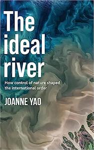 The ideal river How control of nature shaped the international order