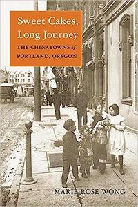 Sweet Cakes, Long Journey The Chinatowns of Portland, Oregon (Scott and Laurie Oki Series in Asian American Studies