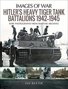 Hitler’s Heavy Tiger Tank Battalions 1942-1945