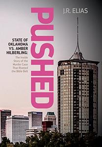 Pushed State of Oklahoma vs. Amber Hilberling The Inside Story of the Murder Case That Riveted the Bible Belt