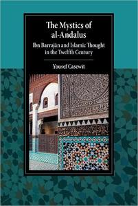 The Mystics of al-Andalus Ibn Barrajān and Islamic Thought in the Twelfth Century