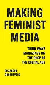 Making Feminist Media Third-Wave Magazines on the Cusp of the Digital Age