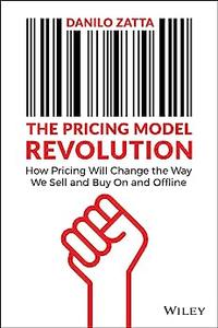 The Pricing Model Revolution How Pricing Will Change the Way We Sell and Buy On and Offline