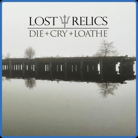 Lost Relics - 2023 - Die + Cry + Loathe FLAC (16bit-44 1kHz)