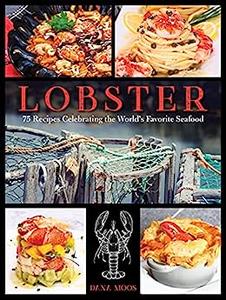 Lobster 75 Recipes Celebrating the World's Favorite Seafood