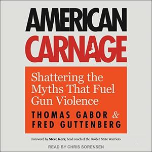 American Carnage Shattering the Myths That Fuel Gun Violence [Audiobook]