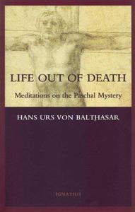 Life Out of Death Meditations on the Paschal Mystery