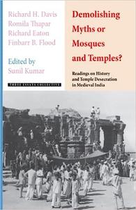 Demolishing Myths or Mosques and Temples Readings on History and Temple Desecration in Medieval India