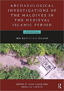 Archaeological Investigations of the Maldives in the Medieval Islamic Period Ibn Battuta’s Island