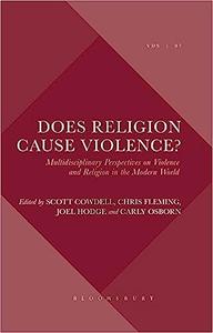 Does Religion Cause Violence Multidisciplinary Perspectives on Violence and Religion in the Modern World