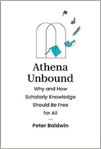 Athena Unbound Why and How Scholarly Knowledge Should Be Free for All