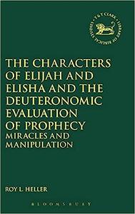 The Characters of Elijah and Elisha and the Deuteronomic Evaluation of Prophecy Miracles and Manipulation