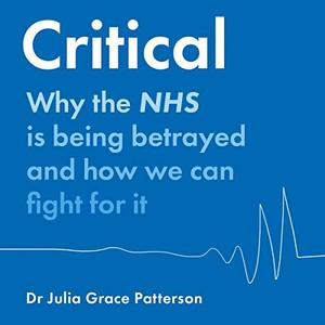 Critical Why the NHS Is Being Betrayed and How We Can Fight for It [Audiobook]