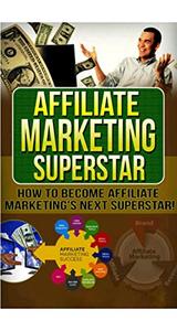 Affiliate Marketing Superstar How To Become The Next Affiliate Marketing Superstar!