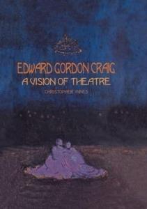Edward Gordon Craig A Vision of Theatre