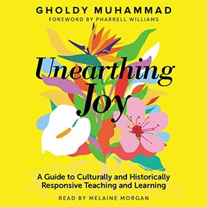 Unearthing Joy A Guide to Culturally and Historically Responsive Teaching and Learning [Audiobook]