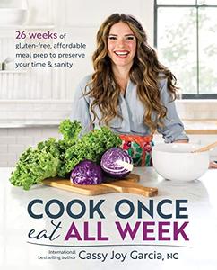 Cook Once, Eat All Week 26 Weeks of Gluten-Free, Affordable Meal Prep to Preserve Your Time & Sanity
