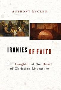Ironies of Faith The Laughter at the Heart of Christian Literature