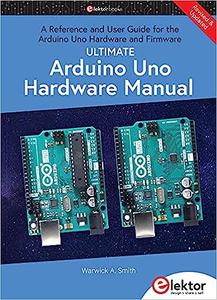 Ultimate Arduino Uno Hardware Manual  A Reference and User Guide for the Arduino Uno Hardware and Firmware