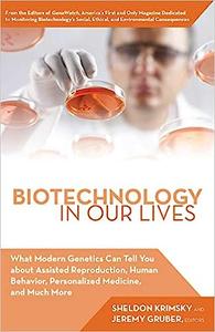 Biotechnology in Our Lives What Modern Genetics Can Tell You about Assisted Reproduction, Human Behavior, and Personali