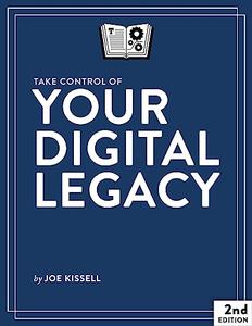 Take Control of Your Digital Legacy, 2nd Edition