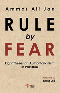 Rule by Fear Eight Theses on Authoritarianism in Pakistan