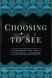 Choosing to See A Framework for Equity in the Math Classroom