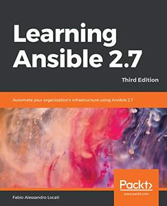 Learning Ansible 2.7 Automate your organization’s infrastructure using Ansible 2.7, 3rd Edition