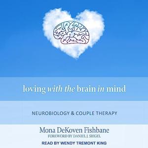 Loving with the Brain in Mind Neurobiology and Couple Therapy [Audiobook]