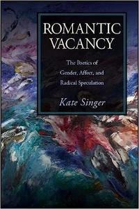 Romantic Vacancy The Poetics of Gender, Affect, and Radical Speculation