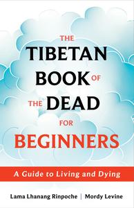 The Tibetan Book of the Dead for Beginners A Guide to Living and Dying
