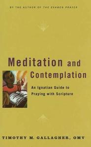 Meditation and Contemplation An Ignatian Guide to Praying with Scripture