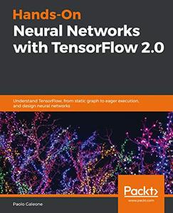 Hands-On Neural Networks with TensorFlow 2.0 Understand TensorFlow, from static graph to eager execution, and design