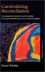 Carnivalizing Reconciliation Contemporary Australian and Canadian Literature and Film beyond the Victim Paradigm