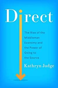 Direct The Rise of the Middleman Economy and the Power of Going to the Source