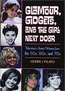 Glamour, Gidgets, and the Girl Next Door Television’s Iconic Women from the 50s, 60s, and 70s