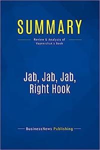 Summary Jab, Jab, Jab, Right Hook Review and Analysis of Vaynerchuk's Book