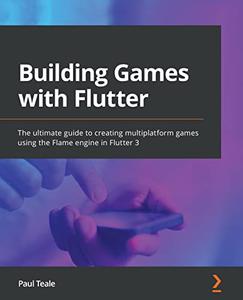 Building Games with Flutter The ultimate guide to creating multiplatform games using the Flame engine in Flutter 3