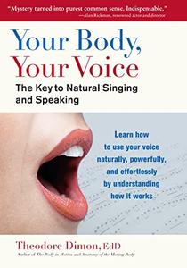Your Body, Your Voice The Key to Natural Singing and Speaking